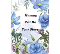 Mummy Tell Me Your Story: A Mother’s Keepsake for Sharing Her Lifetime Stories and Memories from Childhood to Adulthood. “It’s A Guided Question Journal to Fill In”