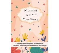 Mummy Tell Me Your Story: A unique personalized guided memory journal “Keepsake” for mummy to share her lifetime memories and thoughts.