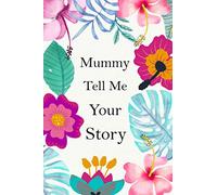 Mummy Tell Me Your Story: Guided Questions Keepsake For Your Mummy To Share Her Lifetime Memories And Thoughts ( Mummy's Memory Journal )