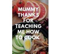 MUMMY THANKS FOR TEACHING ME HOW TO COOK: 120 Pages Lined Journal Notebook combined with sweets massage for your wonderful mother “I’d love to hear ... Day gift for your wonderful mother