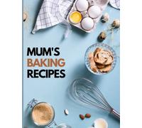 Mum's Baking Recipes: Blank Recipe Book to Write In 101 of Your Favourite, Special and Personalized Recipes. Useful Journal Organizer Gift for Home and Kitchen