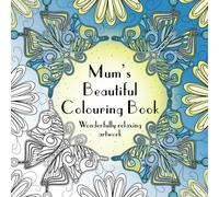 Mum's Beautiful Colouring Book: Wonderfully relaxing artwork
