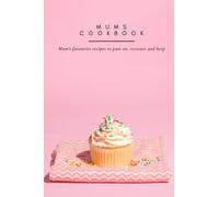 Mums Cookbook: Mums Favourite Recipes To Pass On, Recreate And Keep, Mum's Recipe Book To Write In, Baking and Cooking Book For Mum, Mums Gift