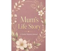 Mum's Life Story: A Guided Memory Journal with Prompts, Reflections, Family History Pages plus Letters for Loved Ones