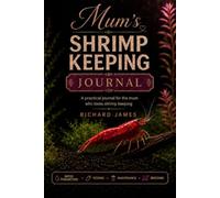 Mum's Shrimp Keeping Journal: A Practical Shrimp Keeping Logbook for Tracking Water Parameters, Feeding, Maintenance and Breeding