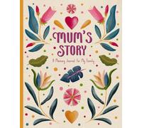 Mum's Story: Guided Memory Journal With Over 150 Prompts To Record Your Mother’s Life Stories, Memories And Words Of Wisdom