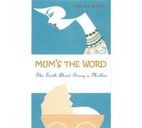 Mum's the Word: The Truth About Being a Mother