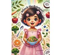 Munch the Rainbow!: Eat with joy. Grow with love. Be your own food hero!