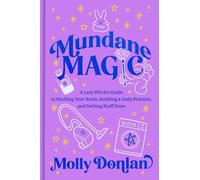 Mundane Magic: A Lazy Witch's Guide to Hacking Your Brain, Building a Daily Practice, and Getting Stuff Done