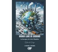 Mundo Libre de Carbono: La Energía y la Crisis Climática (El futuro de la Energía)