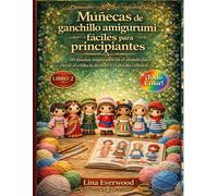Muñecas de ganchillo amigurumi fáciles para principiantes: 10 diseños inspirados en el mundo para elevar el estilo, la textura y el detalle cultural (La colección de amigurumis fáciles de crochet)