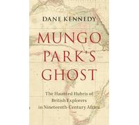 Mungo Park's Ghost : The Haunted Hubris of British Explorers in Nineteenth-Century Africa