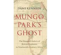 Mungo Park's Ghost : The Haunted Hubris of British Explorers in Nineteenth-Century Africa