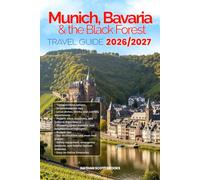 MUNICH BAVARIA AND BLACK FOREST TRAVEL GUIDE 2026/2027: From Arrival to Departure, a Practical Guide to Exploring Munich, Bavaria, and the Black ... Budget Advice, and Top Attractions.