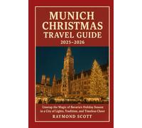 Munich Christmas Travel Guide 2025 - 2026: Unwrap the Magic of Bavaria’s Holiday Season in a City of Lights, Tradition, and Timeless Cheer (Hidden ... the World's Best-Kept Travel Secrets)