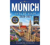 Múnich Guía de viaje 2026-2027: n manual práctico para descubrir cervecerías, excursiones alpinas, arquitectura barroca y lo mejor de la gastronomía y la cultura bávaras