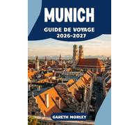 MUNICH GUIDE DE VOYAGE 2026-2027: Musées, marchés et escapades alpines audelà de l'Oktoberfest