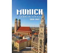 MUNICH GUIDE DE VOYAGE 2026-2027: Un voyage pratique à travers les palais royaux, les rues historiques et les traditions bavaroises