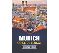 Munich Guide De Voyage 2026: Explorez le cœur de l'Allemagne : joyaux cachés, attractions emblématiques, escapades bavaroises et expériences culturelles locales