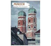 Munich Guide de Voyage: Découvrez les sites touristiques, les musées, la gastronomie, l'Oktoberfest et les excursions d'une journée
