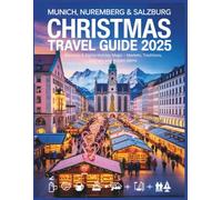 Munich, Nuremberg & Salzburg Christmas Travel Guide 2025: Bavarian & Alpine Holiday Magic - Markets, Traditions, Culinary and Hidden Gems