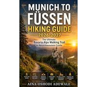 MUNICH TO FÜSSEN HIKING GUIDE 2026-2027: The Ultimate Bavaria Alps Walking Trail to Neuschwanstein Castle (THE TRAIL COMPANION COLLECTION)