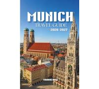 MUNICH TRAVEL GUIDE 2026-2027: A Practical Journey Through Royal Palaces Historic Streets and Bavarian Traditions