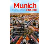 MUNICH TRAVEL GUIDE 2026/2027: From Arrival to Departure, a Well-Detailed Guide to Help You Know MUNICH in Half the Time with Easy Itineraries, Local ... Budget Advice, and Top Attractions.
