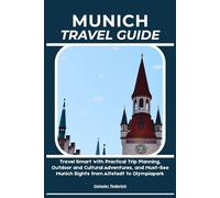 MUNICH TRAVEL GUIDE: Travel Smart with Practical Trip Planning, Outdoor and Cultural Adventures, and Must-See Munich Sights from Altstadt to Olympiapark