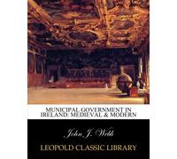 Municipal government in Ireland: medieval & modern