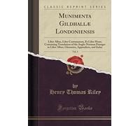 Munimenta Gildhallæ Londoniensis, Vol. 3: Liber Albus, Liber Custumarum, Et Liber Horn; Containing Translation of the Anglo-Norman Passages in Liber ... Appendices, and Index (Classic Reprint)