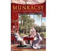 Munkácsy 180 - Story of a Worldwide Sensation