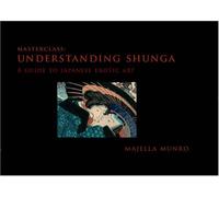 Munro, Majella - Masterclass: Understanding Shunga: A Guide to Japanese Erotic Art