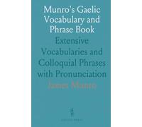Munro's Gaelic Vocabulary and Phrase Book: Extensive Vocabularies and Colloquial Phrases with Pronunciation