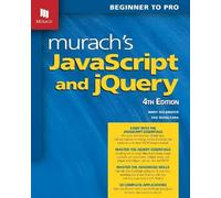 Murach s JavaScript and jQuery 4th Edn: Beginner to Pro