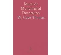 Mural or Monumental Decoration: Its Aims and Methods; Comprising Fresco, Encaustic, Water-Glass, Mosaic, Oil Painting