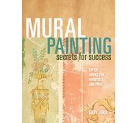 Mural Painting Secrets For Success: Expert Advice For Hobbyists And Pros