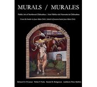 Murales y Arte Público Del Noroeste de Chihuahua // Murals and Public Art of Northwestern Chihuahua: Desde la Frontera Hasta Juan Mata Ortiz // from the Border to Juan Mata Ortiz