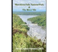 Murchison Falls National Park and the River Nile: Not Just A Guidebook