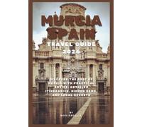 Murcia Spain Travel Guide 2026: Discover the Best of Murcia with Practical Advice, Detailed Itineraries, Hidden Gems, and Local Secrets