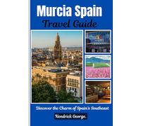 Murcia Spain Travel Guide: Discover the Charm of Spain’s Southeast