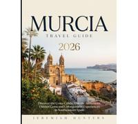 Murcia Travel Guide 2026: Discover the Costa Cálida, Historic attractions, Hidden Gems and Unforgettable Experiences in Southeastern Spain (Unveiling the Earth’s Silent Wonders)