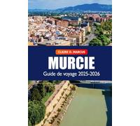 Murcie Guide de Voyage 2025-2026: Découvrez le joyau caché de l’Espagne, ses sites culturels, conseils locaux, plages, lieux incontournables et aventures