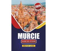 MURCIE GUIDE DE VOYAGE 2026: Explorez les joyaux cachés, les villes côtières, la cuisine locale et les points forts culturels du sud-est de l'Espagne