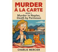 MURDER À LA CARTE Book 3: Murder in Naples, Death by Parmesan: Charlie Mercier, gourmet sleuth by taste… and by accident A mouthwatering cozy mystery full of humor, travel, and gourmet chaos.