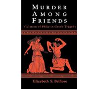 Belfior - Murder among Friends Violation of Philia in Greek Tragedy - - N555z