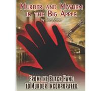 Murder and Mayhem in the Big Apple: From the Black Hand to Murder Incorporated