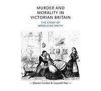Murder and Morality in Victorian Britain: The Story of Madeleine Smith (Gender in History)