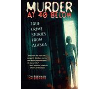 Murder at 40 Below: True Crime Stories from Alaska