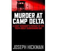 Murder at Camp Delta: A Staff Sergeant's Pursuit of the Truth about Guantanamo Bay